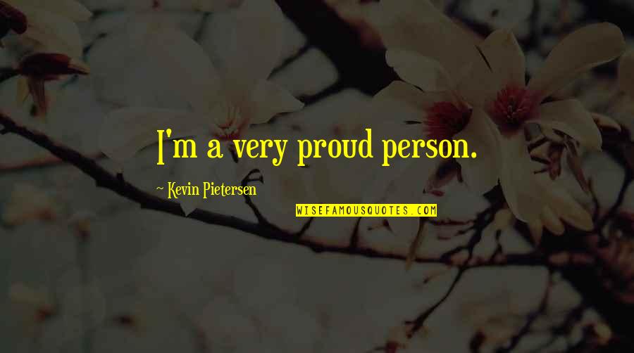 Pietersen's Quotes By Kevin Pietersen: I'm a very proud person.
