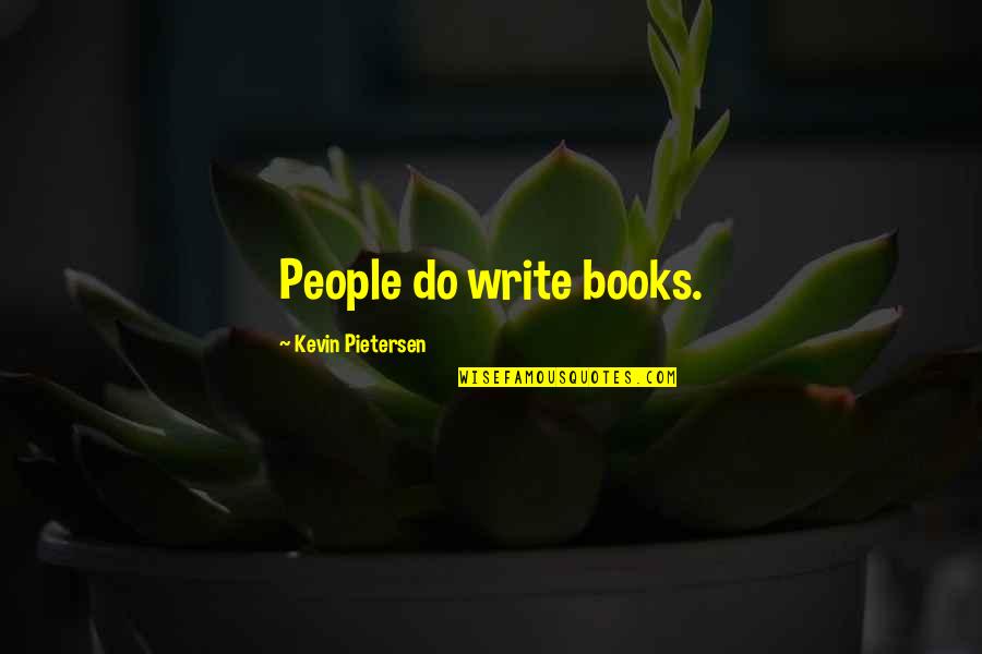 Pietersen's Quotes By Kevin Pietersen: People do write books.