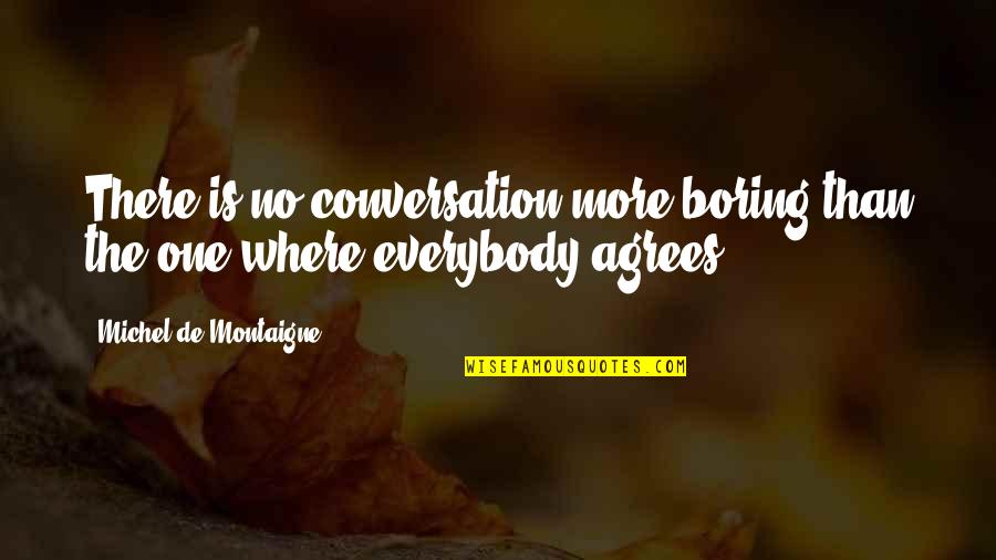 Pieterzoon Quotes By Michel De Montaigne: There is no conversation more boring than the