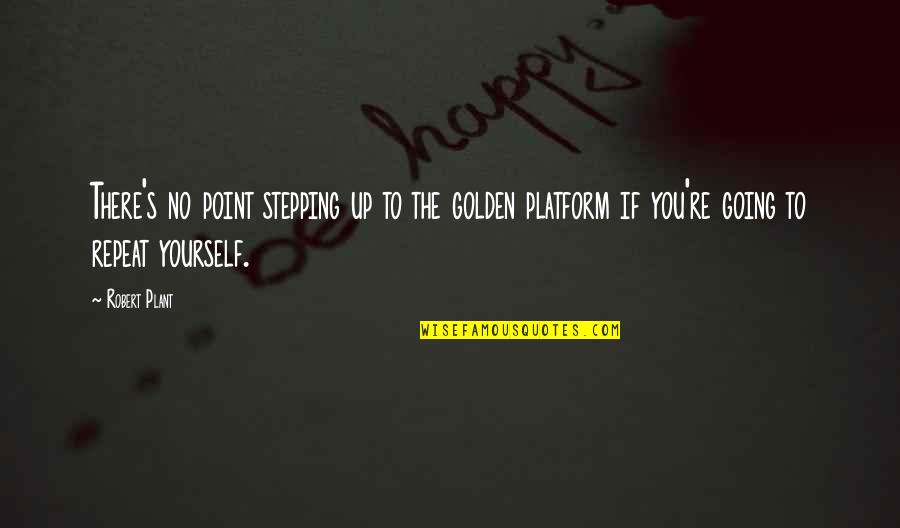 Pieterzoon Quotes By Robert Plant: There's no point stepping up to the golden