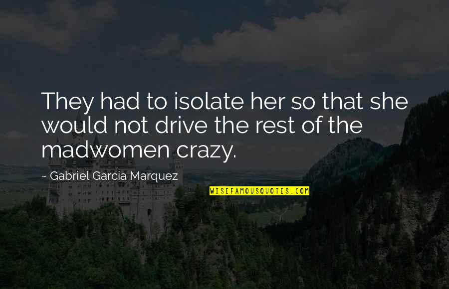 Pietism Quotes By Gabriel Garcia Marquez: They had to isolate her so that she Pietism Quotes By Gabriel Garcia Marquez: They had to isolate her so that she