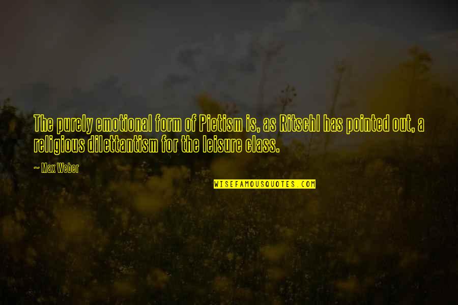 Pietism Quotes By Max Weber: The purely emotional form of Pietism is, as Pietism Quotes By Max Weber: The purely emotional form of Pietism is, as