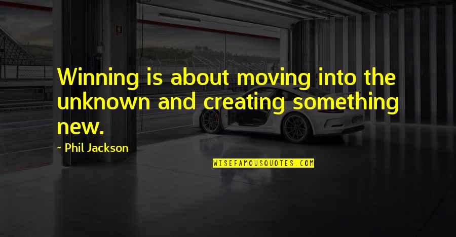 Pietismus Quotes By Phil Jackson: Winning is about moving into the unknown and