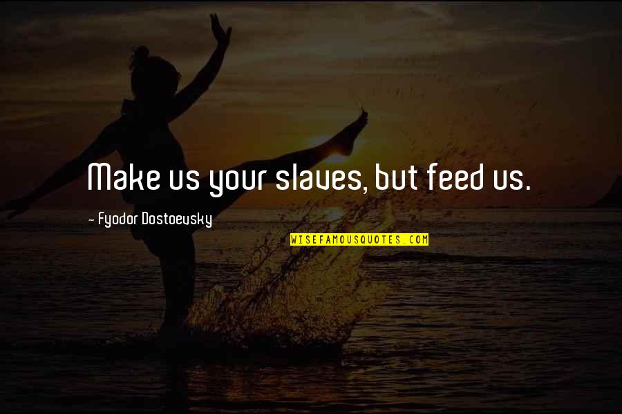Pietist Beliefs Quotes By Fyodor Dostoevsky: Make us your slaves, but feed us. Pietist Beliefs Quotes By Fyodor Dostoevsky: Make us your slaves, but feed us.