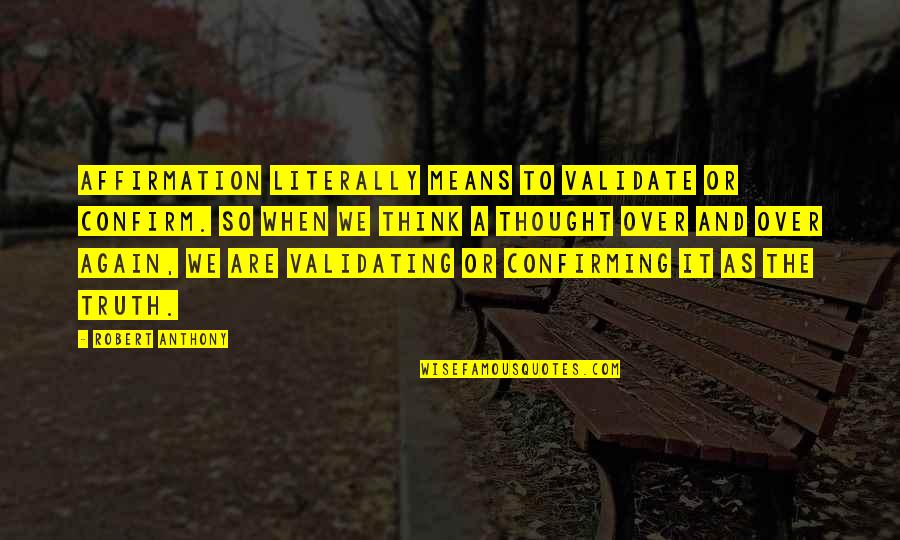 Pietista Quotes By Robert Anthony: Affirmation literally means to validate or confirm. So Pietista Quotes By Robert Anthony: Affirmation literally means to validate or confirm. So