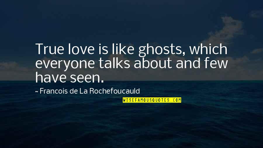 Pietistic Theology Quotes By Francois De La Rochefoucauld: True love is like ghosts, which everyone talks Pietistic Theology Quotes By Francois De La Rochefoucauld: True love is like ghosts, which everyone talks