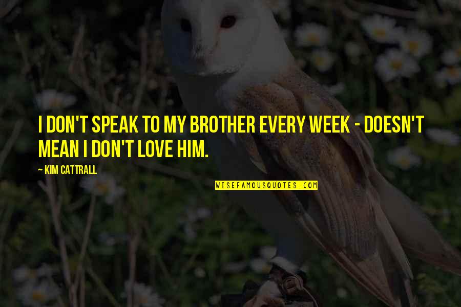 Pietistic Theology Quotes By Kim Cattrall: I don't speak to my brother every week