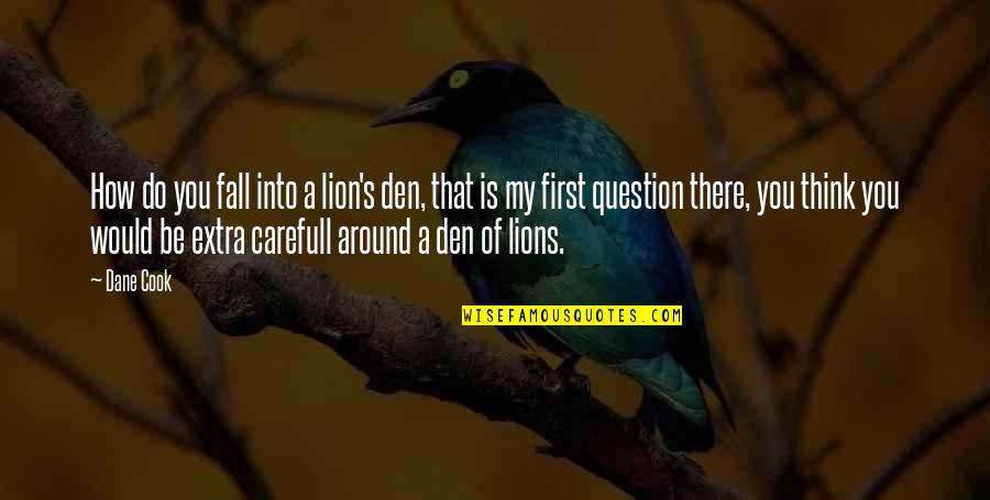 Pietistical Quotes By Dane Cook: How do you fall into a lion's den,