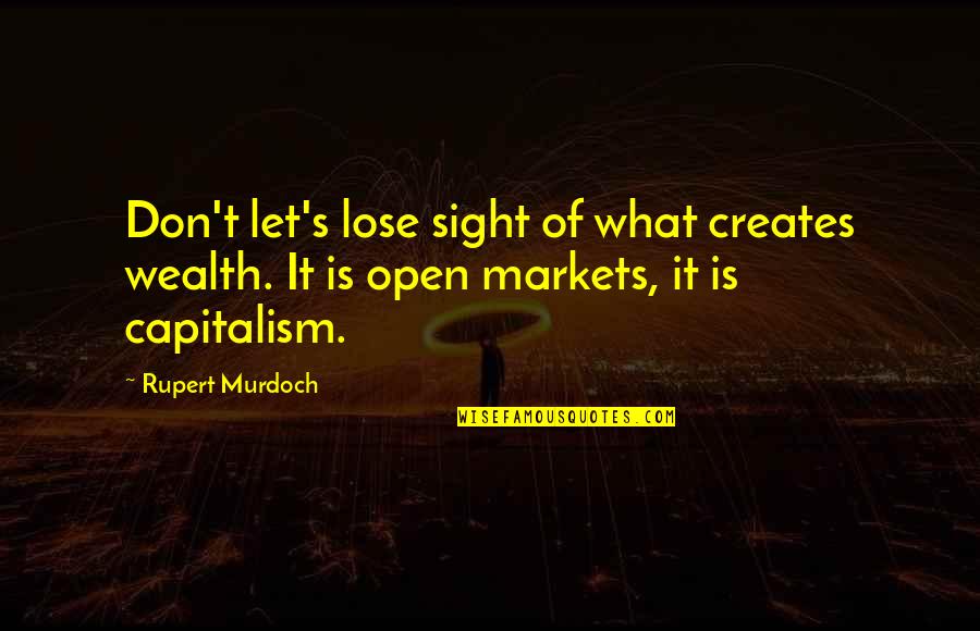 Pietists Selected Quotes By Rupert Murdoch: Don't let's lose sight of what creates wealth.