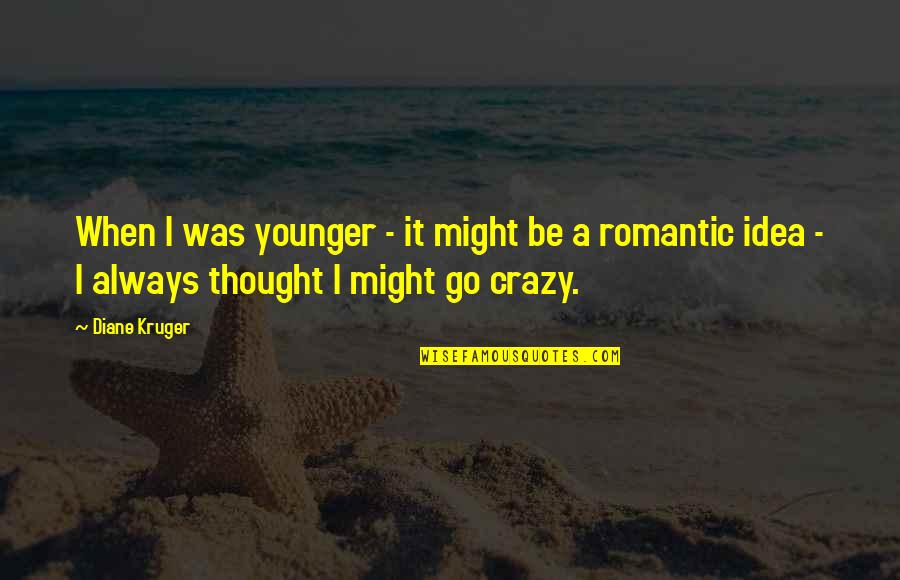 Pietrele Doamnei Quotes By Diane Kruger: When I was younger - it might be