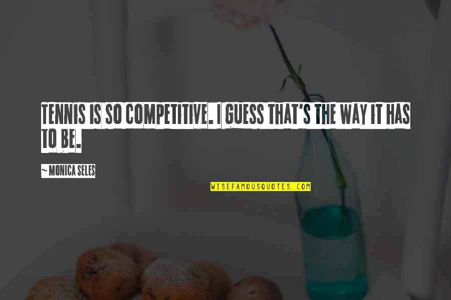 Pietrele Doamnei Quotes By Monica Seles: Tennis is so competitive. I guess that's the