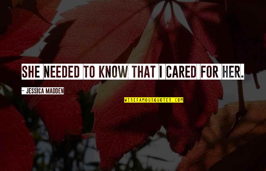 Pietro Belluschi Quotes By Jessica Madden: She needed to know that I cared for Pietro Belluschi Quotes By Jessica Madden: She needed to know that I cared for