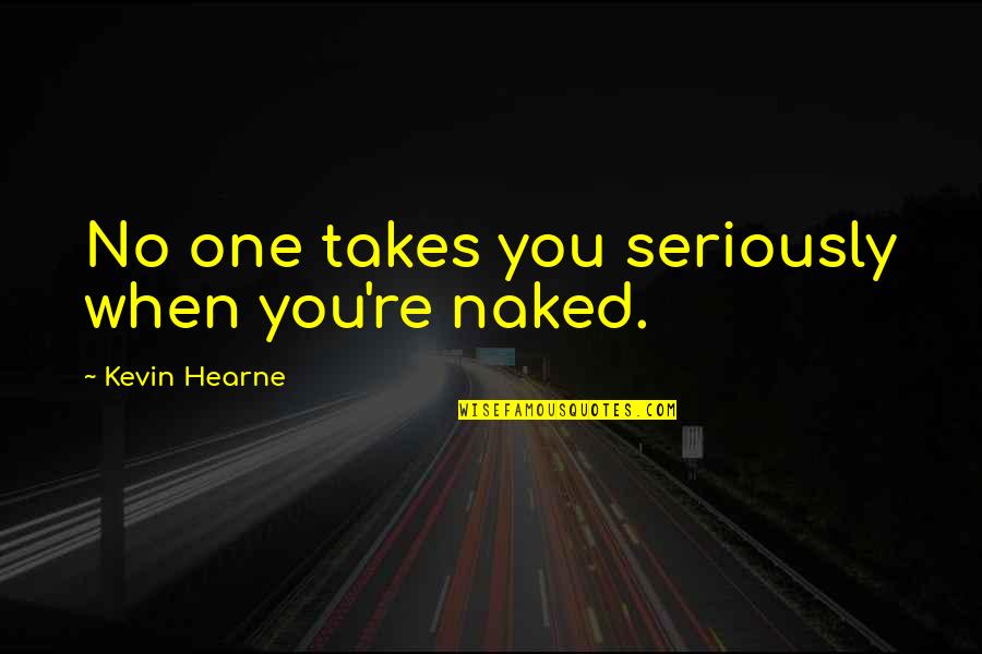 Pietro Belluschi Quotes By Kevin Hearne: No one takes you seriously when you're naked. Pietro Belluschi Quotes By Kevin Hearne: No one takes you seriously when you're naked.