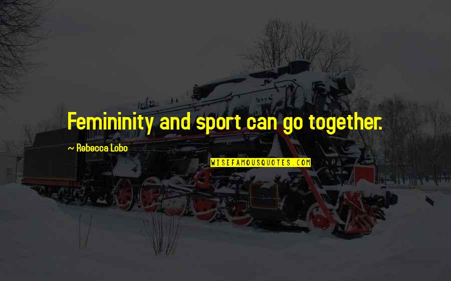 Pietro Belluschi Quotes By Rebecca Lobo: Femininity and sport can go together. Pietro Belluschi Quotes By Rebecca Lobo: Femininity and sport can go together.