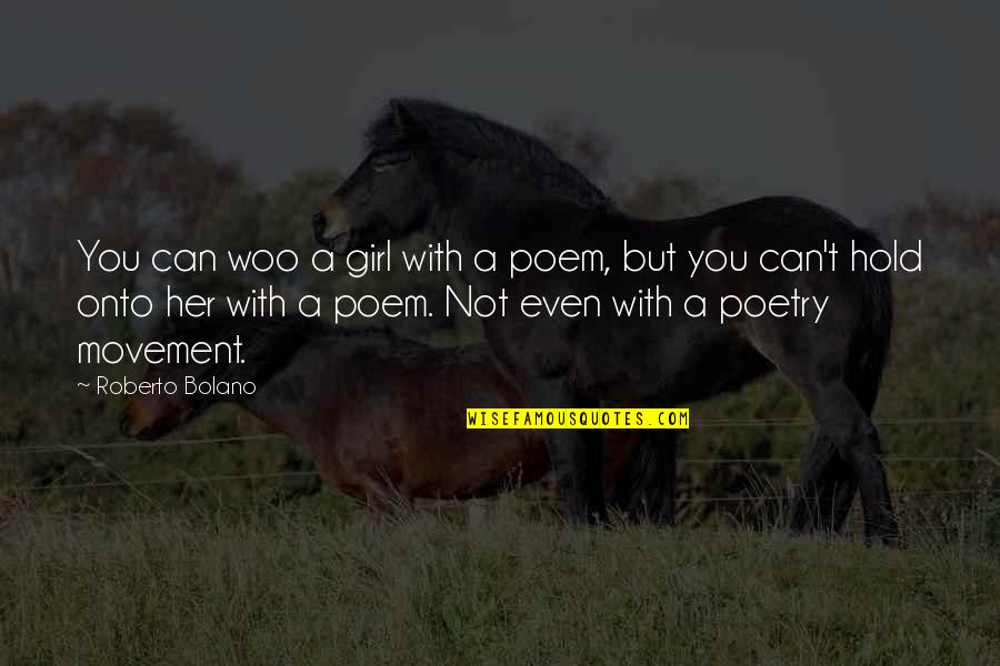 Pietro Maximoff Quotes By Roberto Bolano: You can woo a girl with a poem,