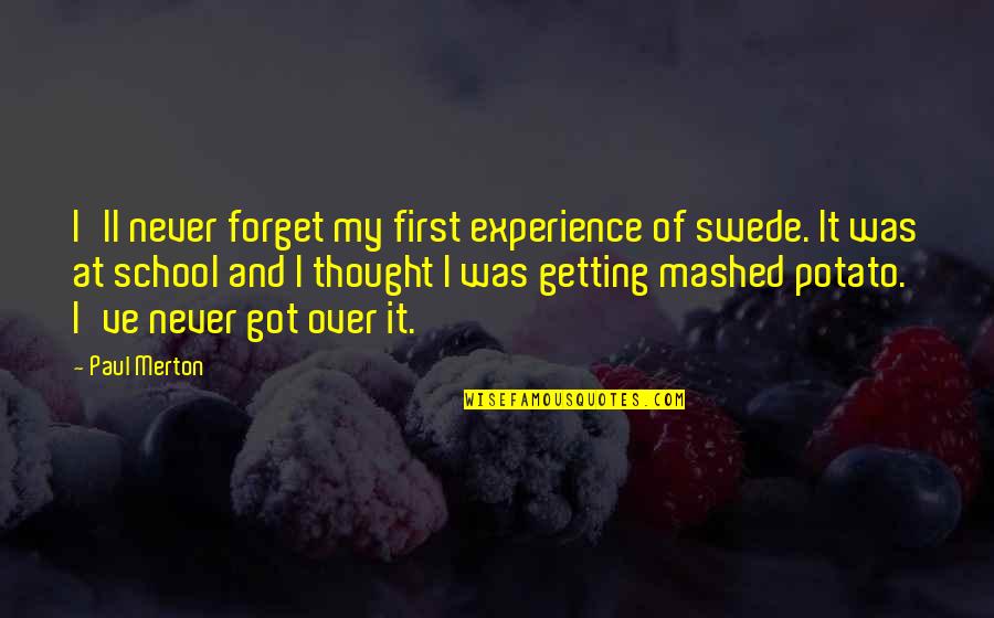 Pietro Perugino Quotes By Paul Merton: I'll never forget my first experience of swede. Pietro Perugino Quotes By Paul Merton: I'll never forget my first experience of swede.