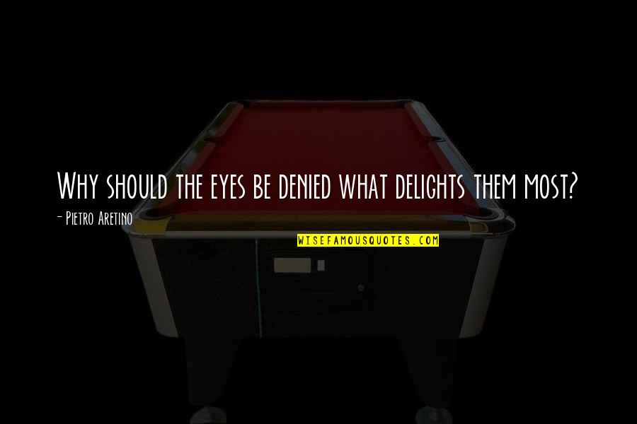 Pietro Quotes By Pietro Aretino: Why should the eyes be denied what delights