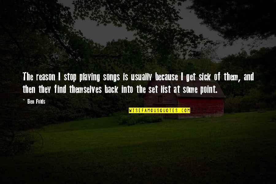 Pietrobono Funeral Home Quotes By Ben Folds: The reason I stop playing songs is usually
