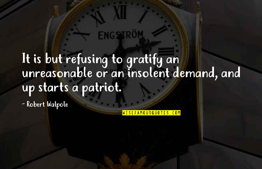 Pietromonaco Beck Quotes By Robert Walpole: It is but refusing to gratify an unreasonable Pietromonaco Beck Quotes By Robert Walpole: It is but refusing to gratify an unreasonable