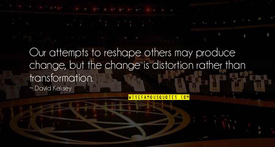 Pietropaolo And Boston Quotes By David Keirsey: Our attempts to reshape others may produce change, Pietropaolo And Boston Quotes By David Keirsey: Our attempts to reshape others may produce change,