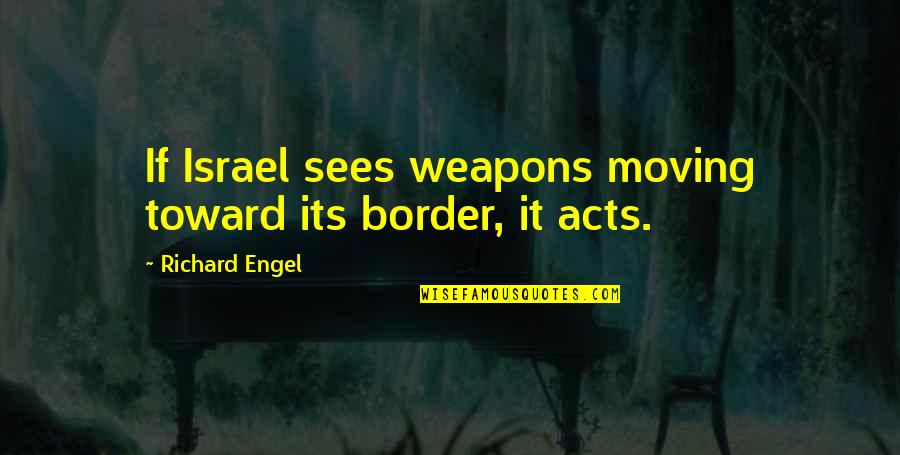 Pietropaolo Wilmington Quotes By Richard Engel: If Israel sees weapons moving toward its border, Pietropaolo Wilmington Quotes By Richard Engel: If Israel sees weapons moving toward its border,