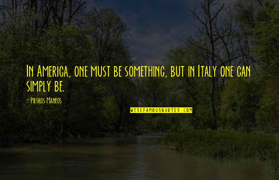 Pietros Quotes By Pietros Maneos: In America, one must be something, but in