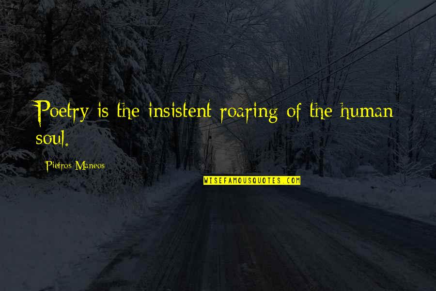 Pietros Quotes By Pietros Maneos: Poetry is the insistent roaring of the human