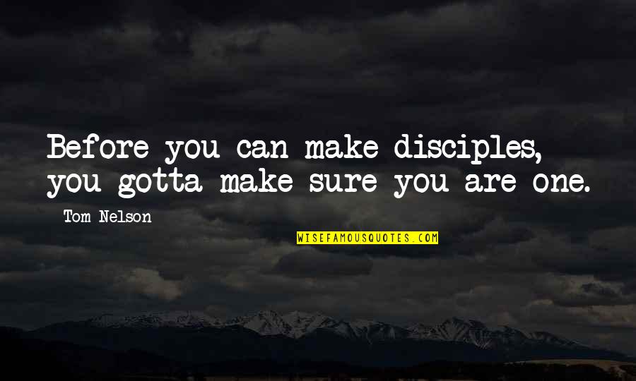 Pietruchova Quotes By Tom Nelson: Before you can make disciples, you gotta make