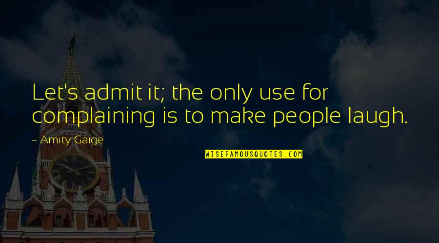 Pietruski Aktor Quotes By Amity Gaige: Let's admit it; the only use for complaining