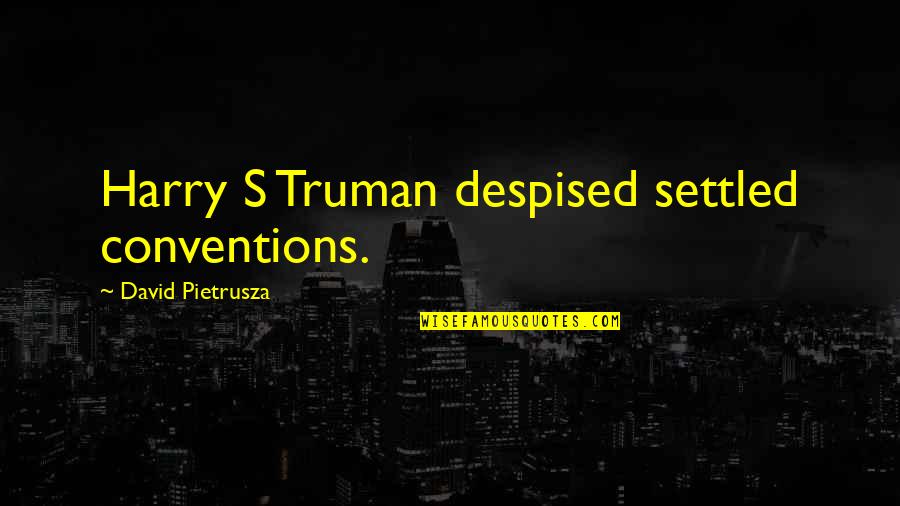 Pietrusza Quotes By David Pietrusza: Harry S Truman despised settled conventions.