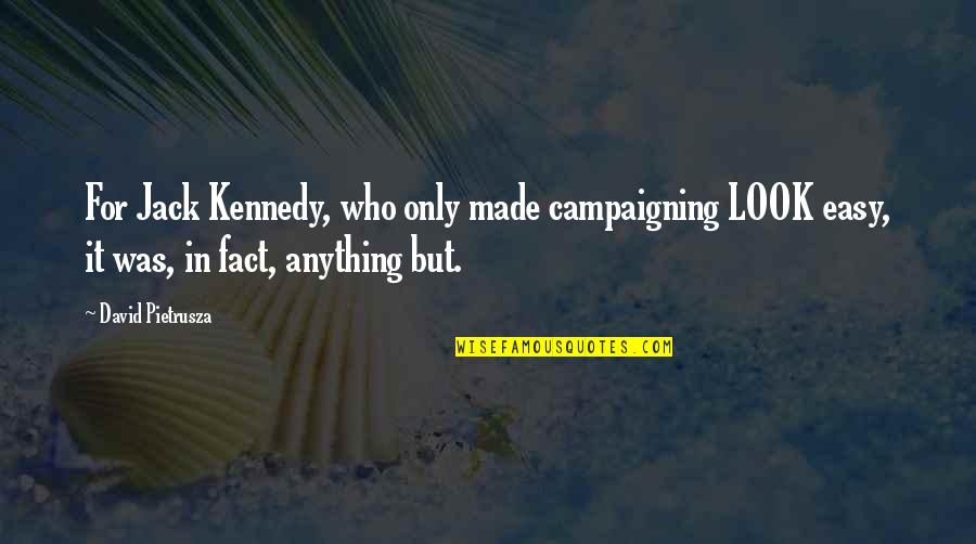 Pietrusza Quotes By David Pietrusza: For Jack Kennedy, who only made campaigning LOOK
