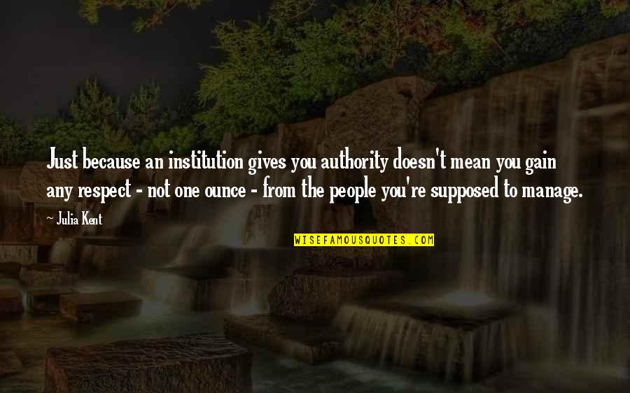 Pietrzyk Foods Quotes By Julia Kent: Just because an institution gives you authority doesn't Pietrzyk Foods Quotes By Julia Kent: Just because an institution gives you authority doesn't