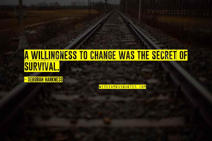 Piette Las Vegas Quotes By Deborah Harkness: A willingness to change was the secret of Piette Las Vegas Quotes By Deborah Harkness: A willingness to change was the secret of