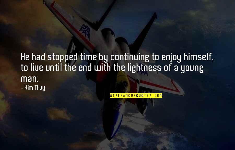 Pietu Azija Quotes By Kim Thuy: He had stopped time by continuing to enjoy Pietu Azija Quotes By Kim Thuy: He had stopped time by continuing to enjoy