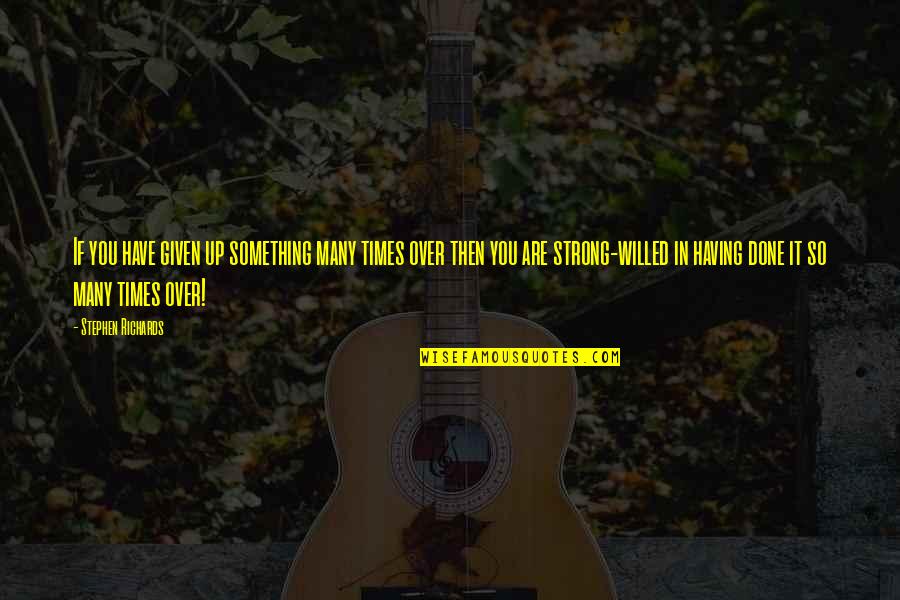 Pietu Azija Quotes By Stephen Richards: If you have given up something many times Pietu Azija Quotes By Stephen Richards: If you have given up something many times