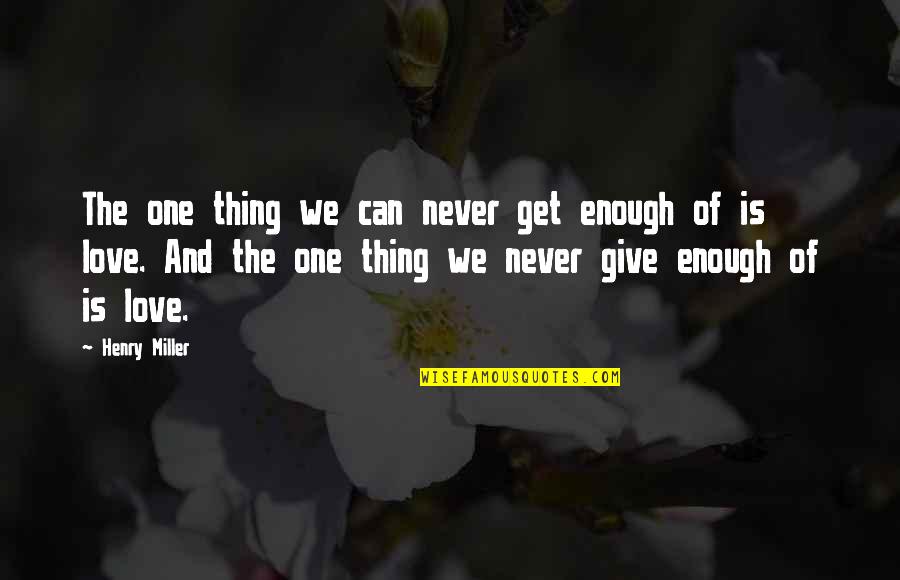 Pietu Karaliene Quotes By Henry Miller: The one thing we can never get enough Pietu Karaliene Quotes By Henry Miller: The one thing we can never get enough