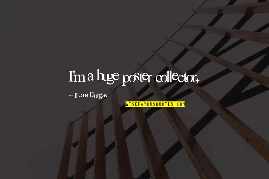 Pietu Karaliene Quotes By Illeana Douglas: I'm a huge poster collector. Pietu Karaliene Quotes By Illeana Douglas: I'm a huge poster collector.