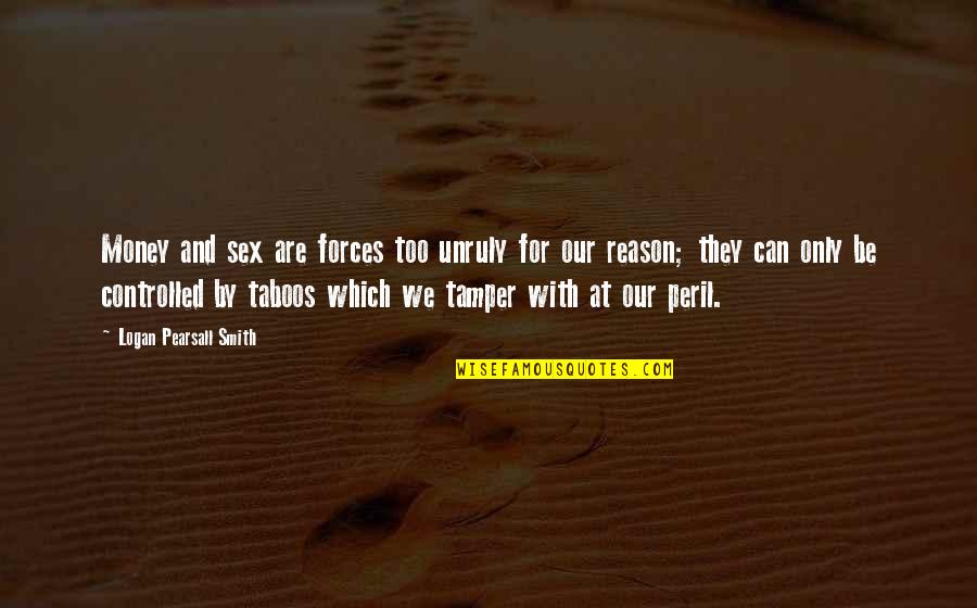 Pietu Karaliene Quotes By Logan Pearsall Smith: Money and sex are forces too unruly for Pietu Karaliene Quotes By Logan Pearsall Smith: Money and sex are forces too unruly for