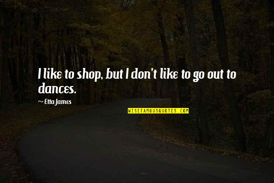 Pietus Geografija Quotes By Etta James: I like to shop, but I don't like