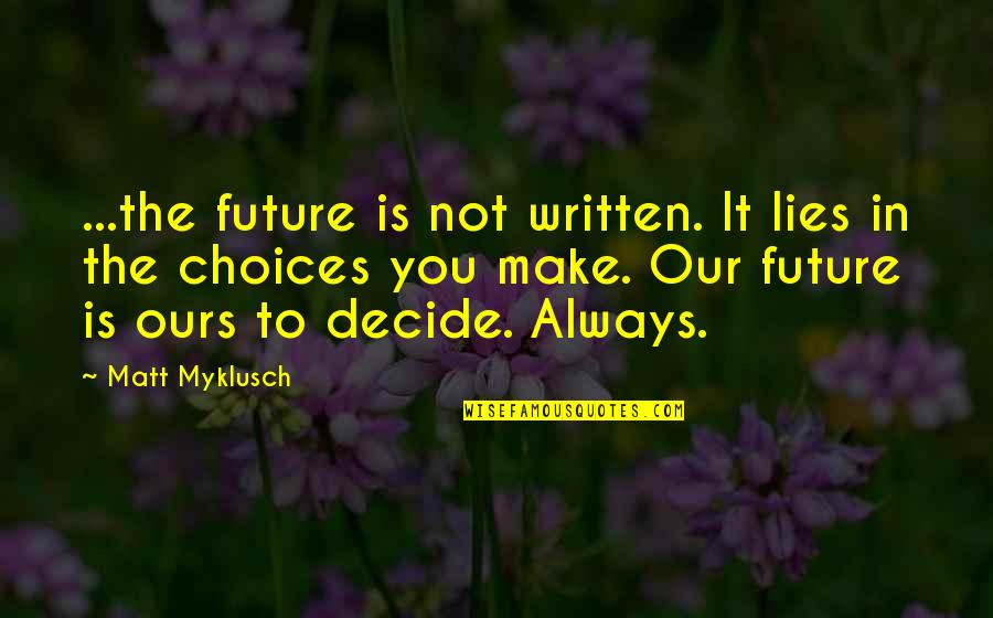 Pietus Geografija Quotes By Matt Myklusch: ...the future is not written. It lies in