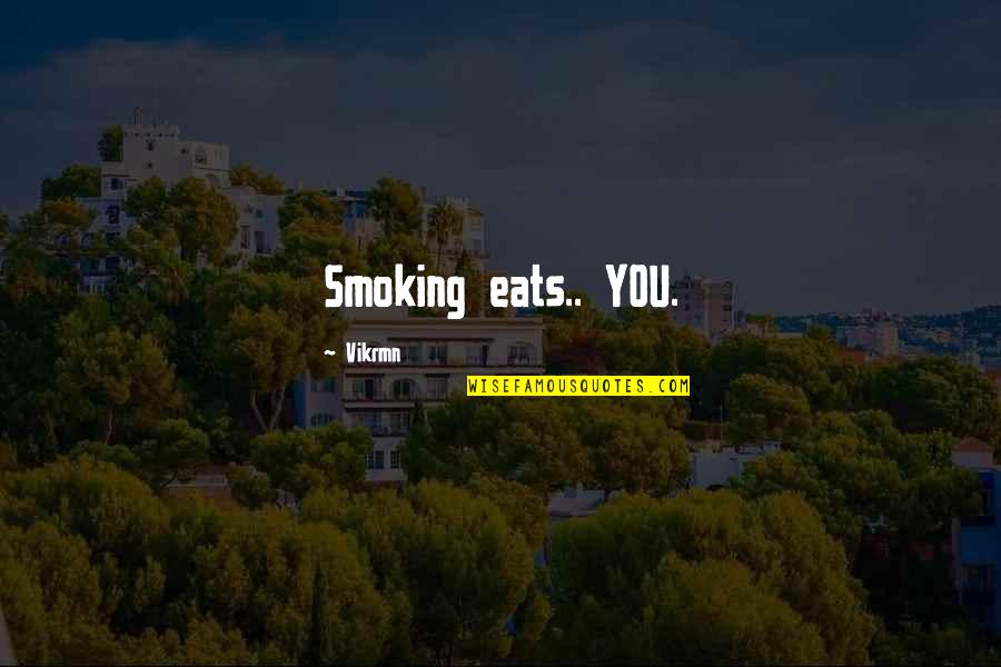 Pietus Geografija Quotes By Vikrmn: Smoking eats.. YOU.