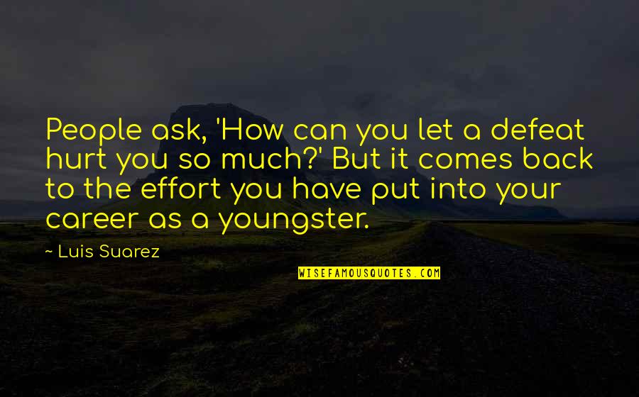 Pietus Quotes By Luis Suarez: People ask, 'How can you let a defeat
