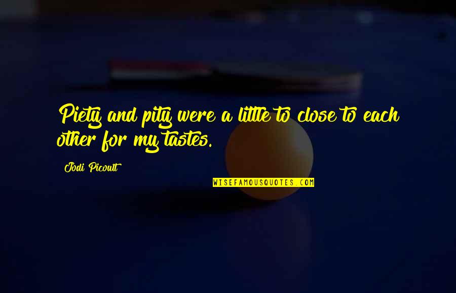 Piety's Quotes By Jodi Picoult: Piety and pity were a little to close