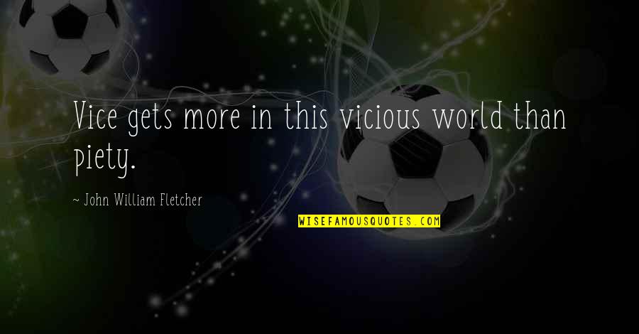 Piety's Quotes By John William Fletcher: Vice gets more in this vicious world than Piety's Quotes By John William Fletcher: Vice gets more in this vicious world than