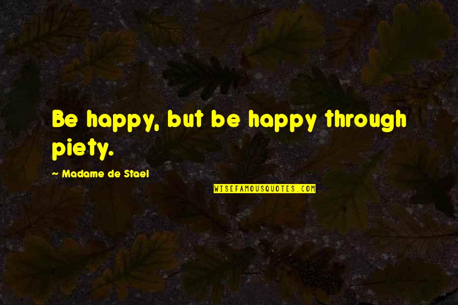 Piety's Quotes By Madame De Stael: Be happy, but be happy through piety. Piety's Quotes By Madame De Stael: Be happy, but be happy through piety.