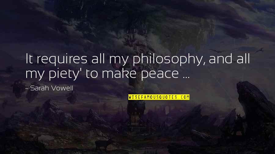 Piety's Quotes By Sarah Vowell: It requires all my philosophy, and all my