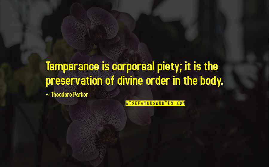 Piety's Quotes By Theodore Parker: Temperance is corporeal piety; it is the preservation Piety's Quotes By Theodore Parker: Temperance is corporeal piety; it is the preservation