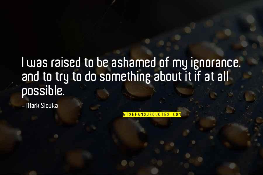 Pietzak Quotes By Mark Slouka: I was raised to be ashamed of my