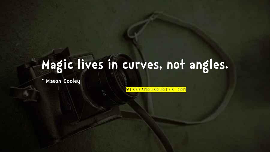 Pietzak Quotes By Mason Cooley: Magic lives in curves, not angles. Pietzak Quotes By Mason Cooley: Magic lives in curves, not angles.