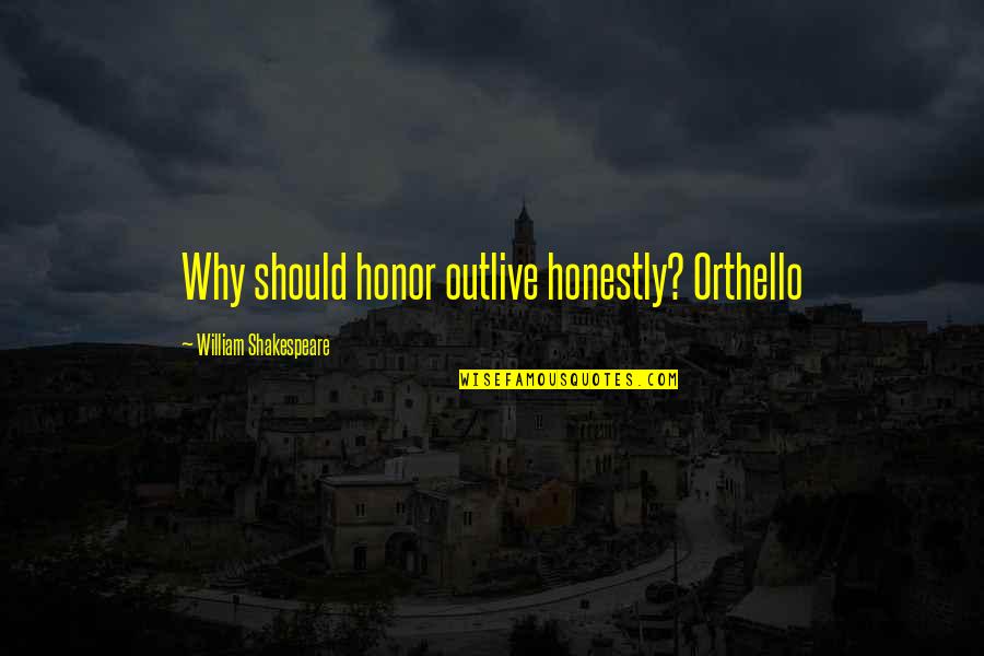 Pietzak Quotes By William Shakespeare: Why should honor outlive honestly? Orthello Pietzak Quotes By William Shakespeare: Why should honor outlive honestly? Orthello